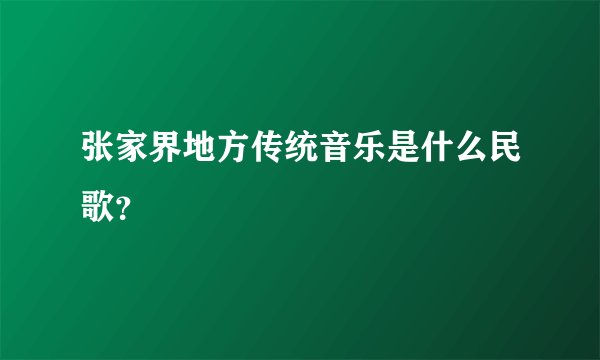 张家界地方传统音乐是什么民歌？