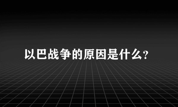 以巴战争的原因是什么？