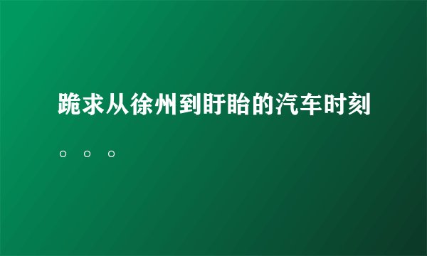 跪求从徐州到盱眙的汽车时刻。。。