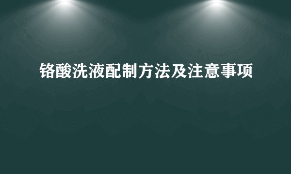 铬酸洗液配制方法及注意事项