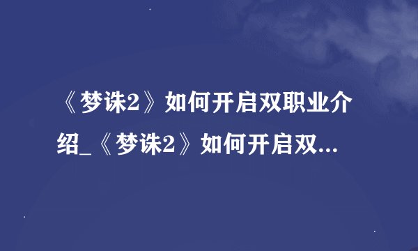 《梦诛2》如何开启双职业介绍_《梦诛2》如何开启双职业是什么