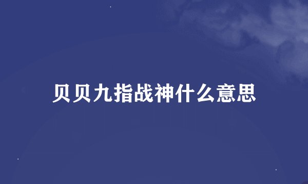 贝贝九指战神什么意思