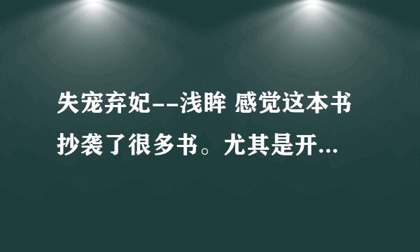 失宠弃妃--浅眸 感觉这本书抄袭了很多书。尤其是开头相遇的和看的一本很像，之一找不到，求帮忙。
