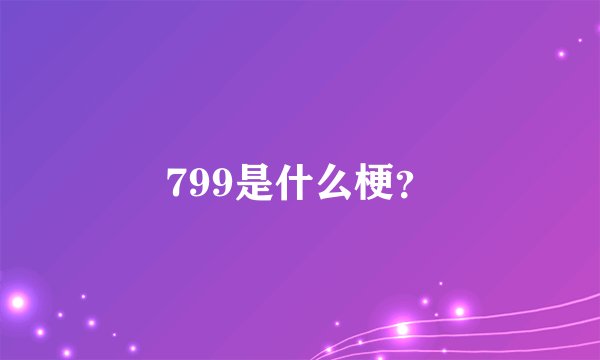 799是什么梗？