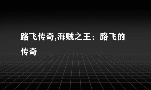 路飞传奇,海贼之王：路飞的传奇