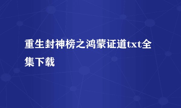 重生封神榜之鸿蒙证道txt全集下载