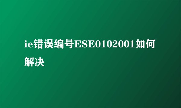 ie错误编号ESE0102001如何解决