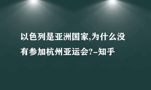 以色列是亚洲国家,为什么没有参加杭州亚运会?-知乎