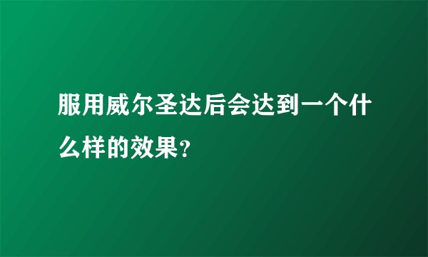 服用威尔圣达后会达到一个什么样的效果？