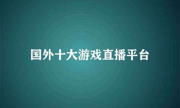 国外十大游戏直播平台