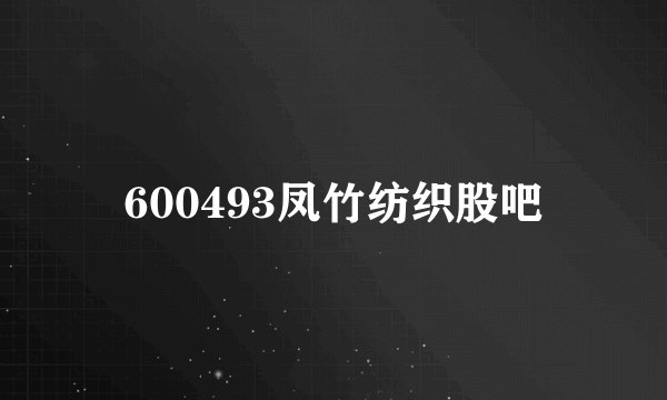 600493凤竹纺织股吧
