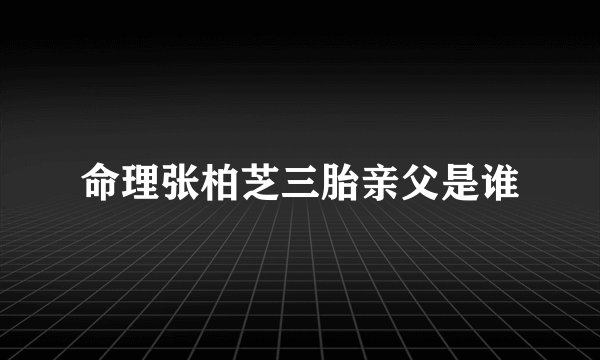 命理张柏芝三胎亲父是谁