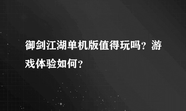 御剑江湖单机版值得玩吗？游戏体验如何？