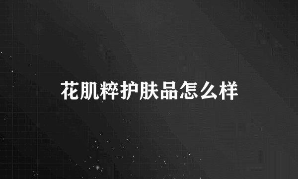 花肌粹护肤品怎么样