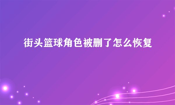 街头篮球角色被删了怎么恢复
