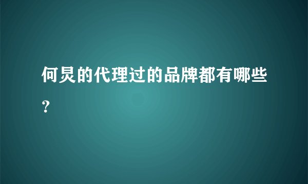 何炅的代理过的品牌都有哪些？
