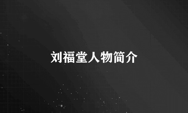 刘福堂人物简介