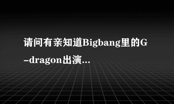 请问有亲知道Bigbang里的G-dragon出演过的所有韩国综艺节目列表吗？最好是比较详细的资料，谢谢。