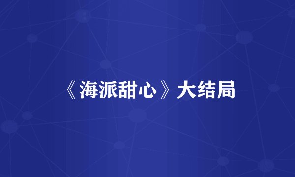 《海派甜心》大结局