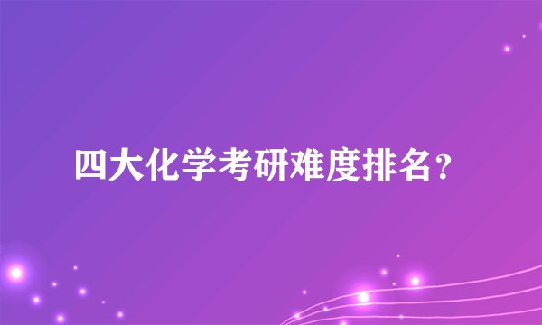 四大化学考研难度排名？
