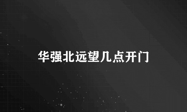 华强北远望几点开门