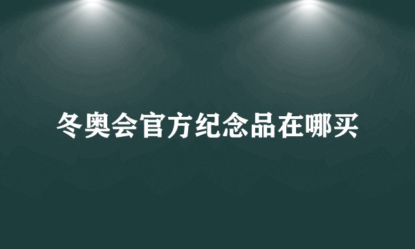 冬奥会官方纪念品在哪买