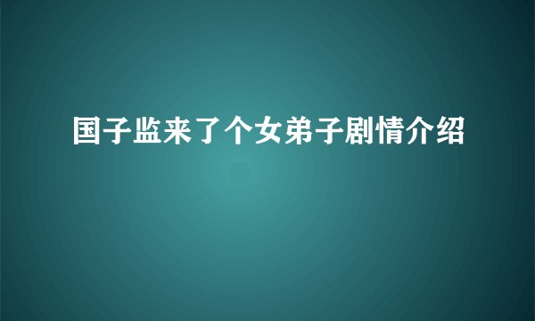 国子监来了个女弟子剧情介绍