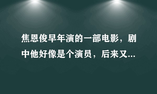 焦恩俊早年演的一部电影，剧中他好像是个演员，后来又加入了黑帮，那部电影叫什么名字？