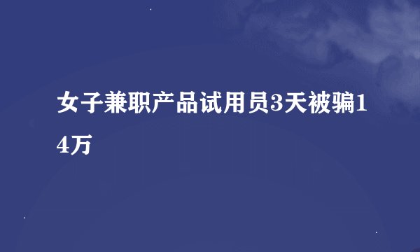 女子兼职产品试用员3天被骗14万