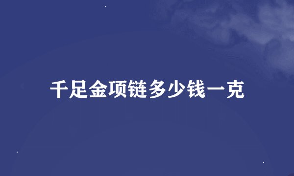 千足金项链多少钱一克