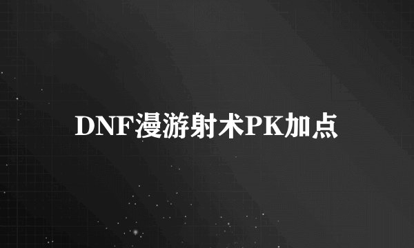 DNF漫游射术PK加点