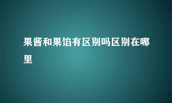 果酱和果馅有区别吗区别在哪里