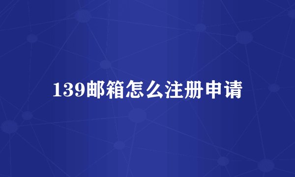 139邮箱怎么注册申请