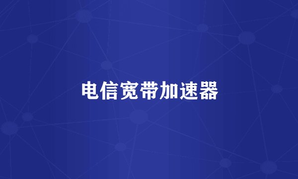 电信宽带加速器