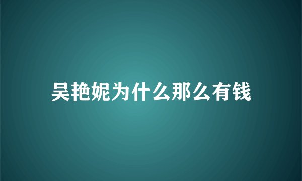 吴艳妮为什么那么有钱