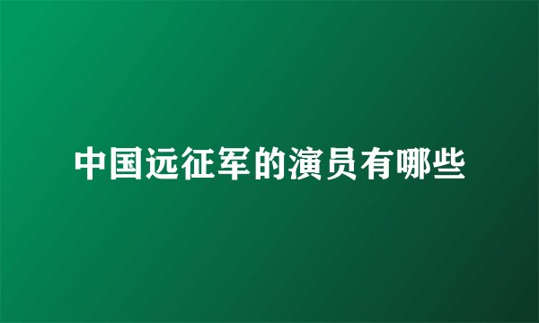 中国远征军的演员有哪些