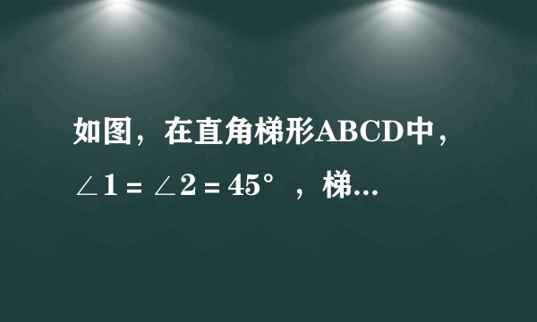 如图，在直角梯形ABCD中，∠1＝∠2＝45°，梯形高是40厘米，求梯形ABCD的面积。