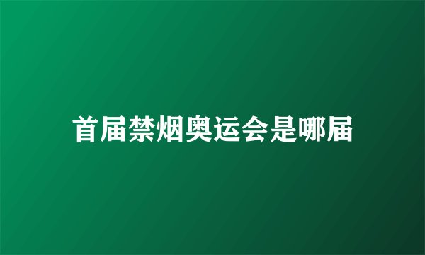 首届禁烟奥运会是哪届