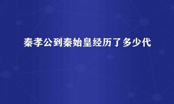 秦孝公到秦始皇经历了多少代