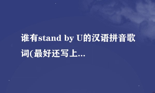 谁有stand by U的汉语拼音歌词(最好还写上哪段是谁唱的)