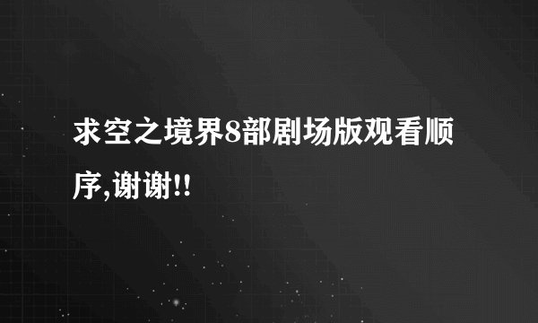 求空之境界8部剧场版观看顺序,谢谢!!