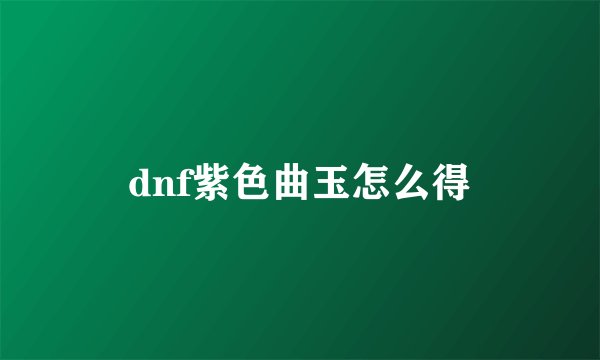 dnf紫色曲玉怎么得