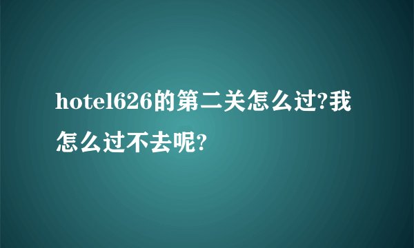 hotel626的第二关怎么过?我怎么过不去呢?