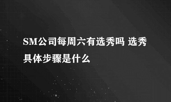 SM公司每周六有选秀吗 选秀具体步骤是什么