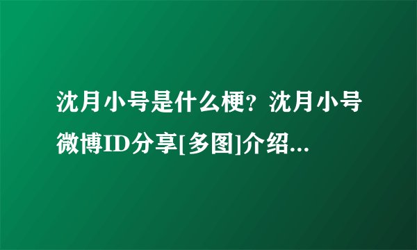 沈月小号是什么梗？沈月小号微博ID分享[多图]介绍_沈月小号是什么梗？沈月小号微博ID分享[多图]是什么