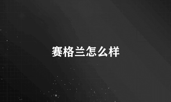 赛格兰怎么样