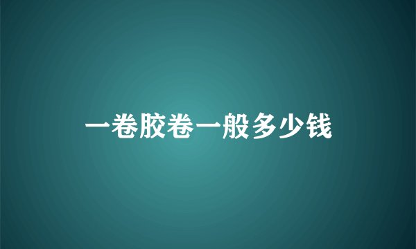一卷胶卷一般多少钱
