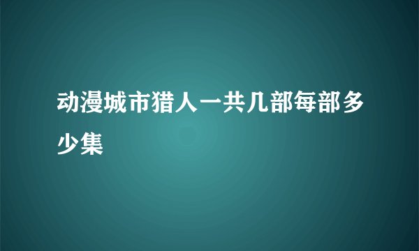 动漫城市猎人一共几部每部多少集