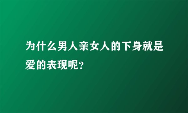 为什么男人亲女人的下身就是爱的表现呢？