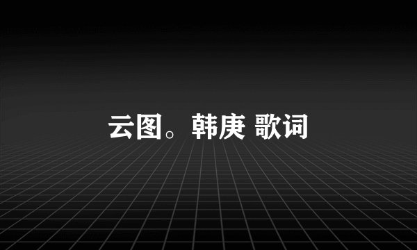 云图。韩庚 歌词